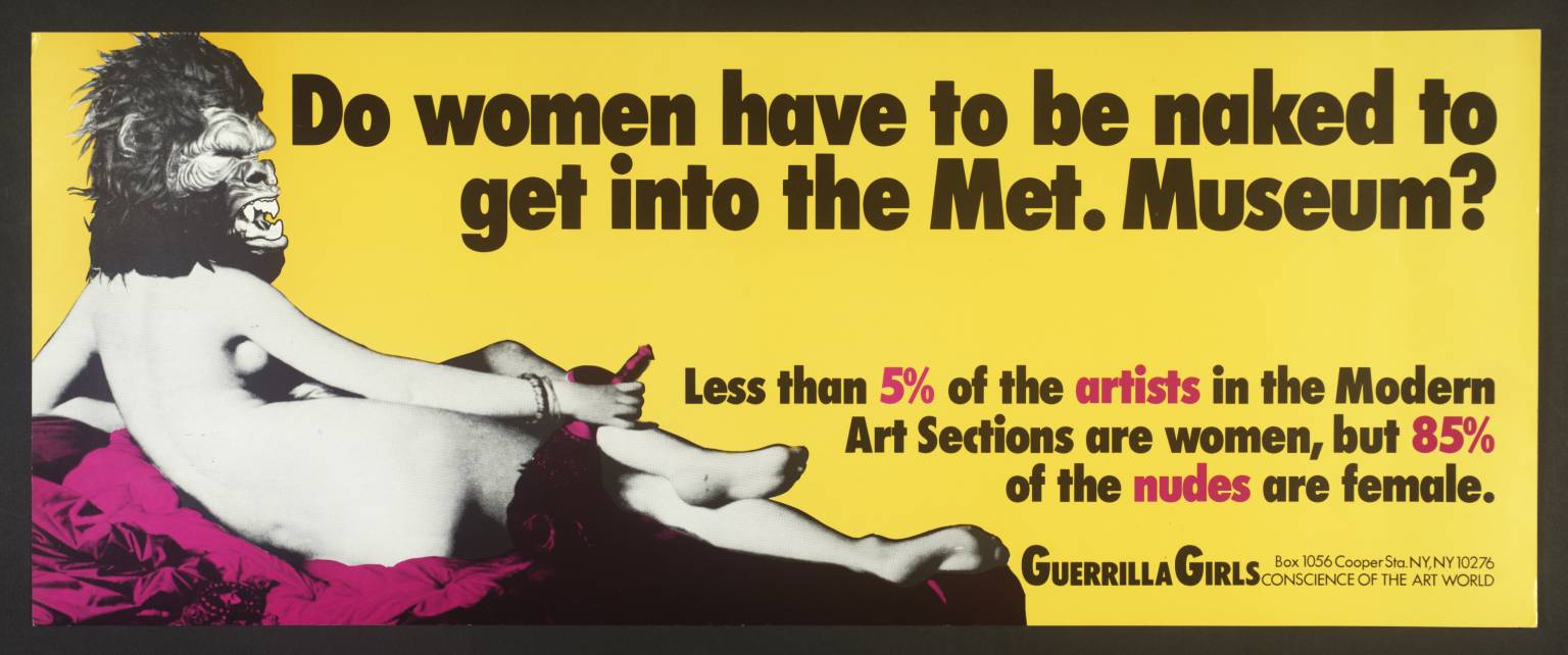 poster by the guerrilla girls which reads do women have to be naked to get into the met museum? less than 5% of the artists in the modern art sections are women, but 85% of the nudes are female